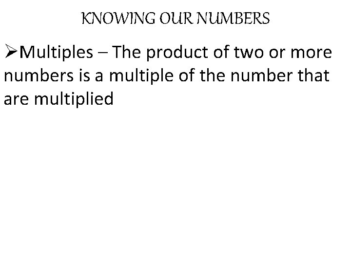 KNOWING OUR NUMBERS ØMultiples – The product of two or more numbers is a