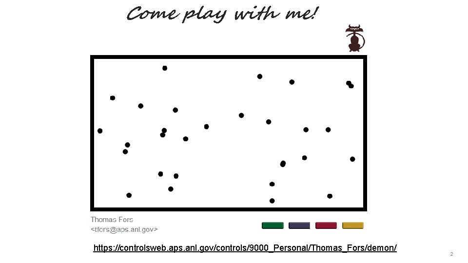 Come play with me! https: //controlsweb. aps. anl. gov/controls/9000_Personal/Thomas_Fors/demon/ 2 