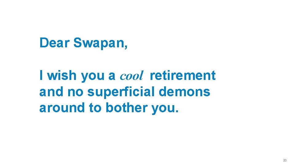 Dear Swapan, I wish you a cool retirement and no superficial demons around to