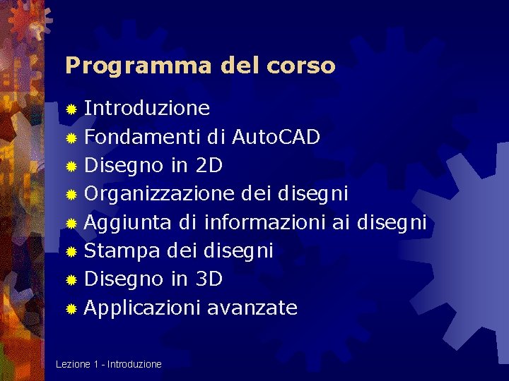 Programma del corso ® Introduzione ® Fondamenti di Auto. CAD ® Disegno in 2