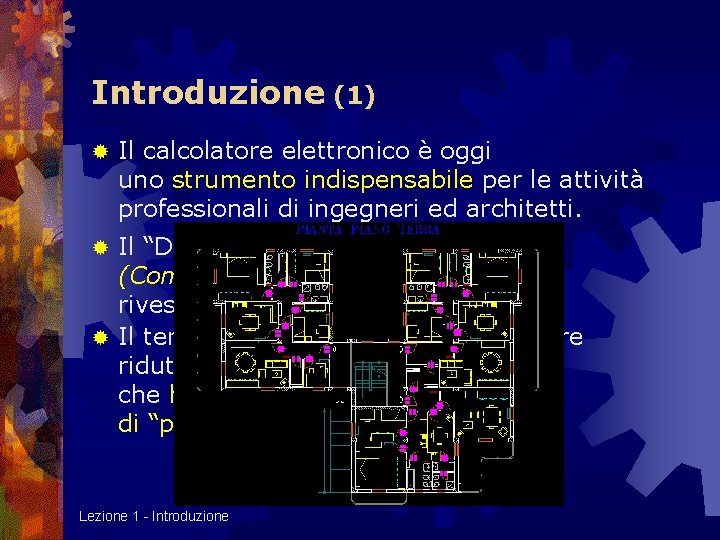 Introduzione (1) ® Il calcolatore elettronico è oggi uno strumento indispensabile per le attività