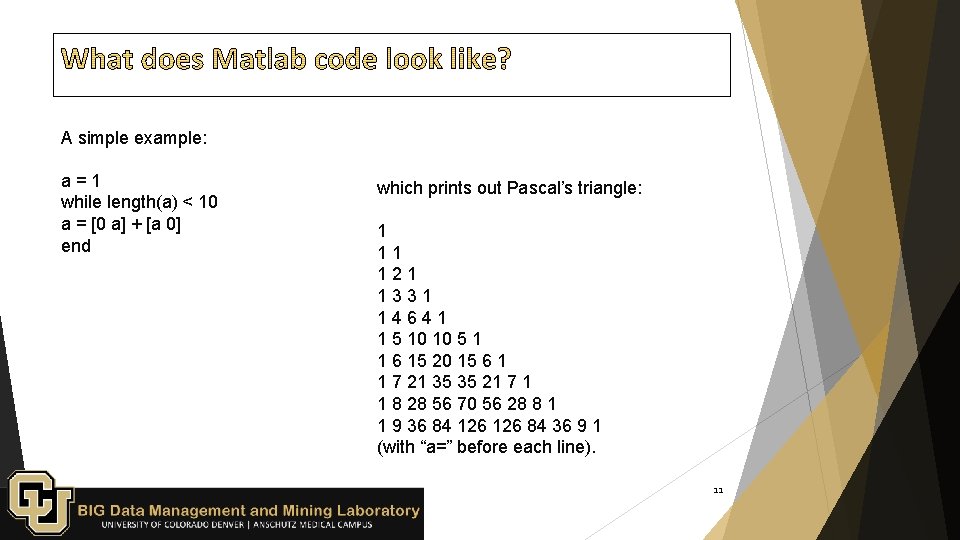 A simple example: a=1 while length(a) < 10 a = [0 a] + [a