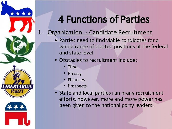 4 Functions of Parties 1. Organization: - Candidate Recruitment • Parties need to find