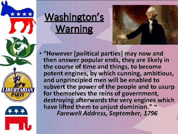 Washington’s Warning • “However [political parties] may now and then answer popular ends, they