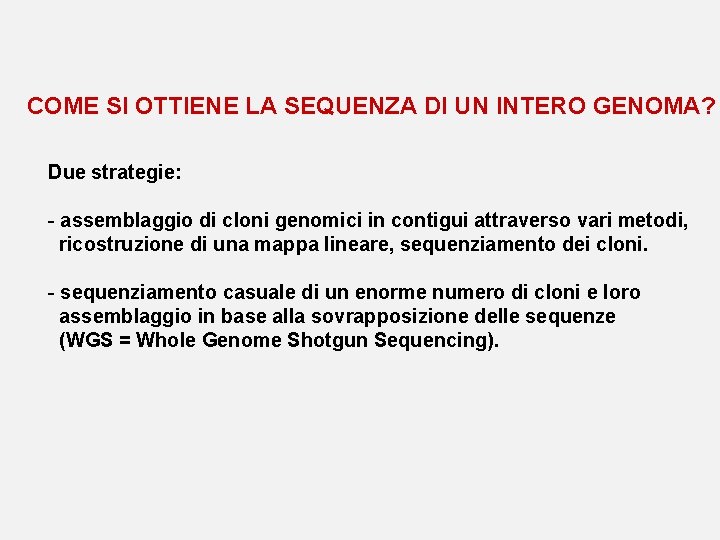 COME SI OTTIENE LA SEQUENZA DI UN INTERO GENOMA? Due strategie: - assemblaggio di