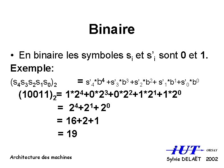 Binaire • En binaire les symboles si et s’i sont 0 et 1. Exemple: