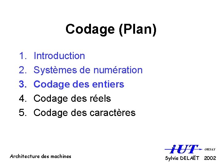 Codage (Plan) 1. 2. 3. 4. 5. Introduction Systèmes de numération Codage des entiers