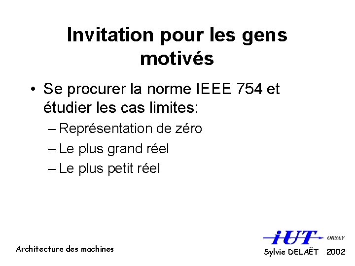 Invitation pour les gens motivés • Se procurer la norme IEEE 754 et étudier