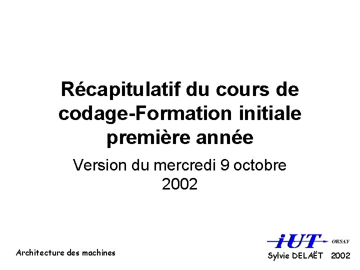 Récapitulatif du cours de codage-Formation initiale première année Version du mercredi 9 octobre 2002