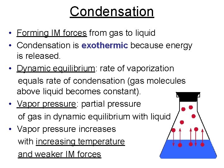 Condensation • Forming IM forces from gas to liquid • Condensation is exothermic because