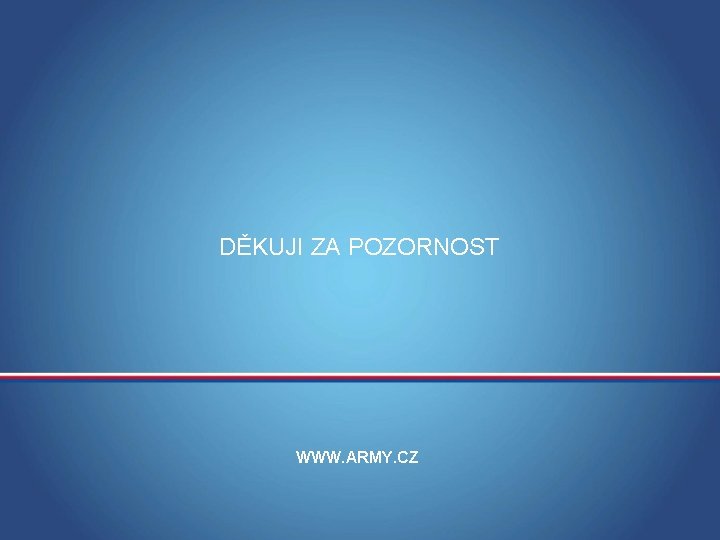 DĚKUJI ZA POZORNOST WWW. ARMY. CZ MINISTERSTVO OBRANY ČR 