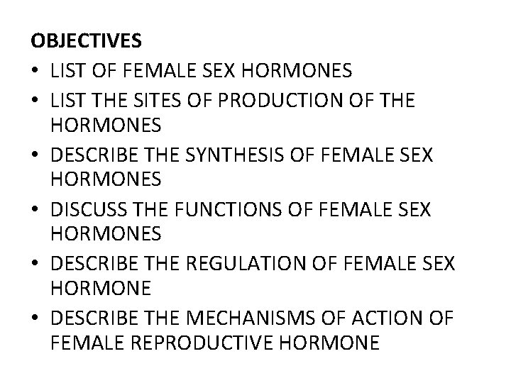 OBJECTIVES • LIST OF FEMALE SEX HORMONES • LIST THE SITES OF PRODUCTION OF