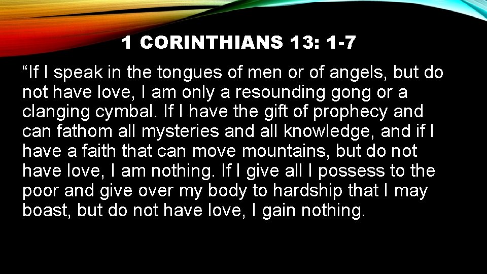 1 CORINTHIANS 13: 1 -7 “If I speak in the tongues of men or