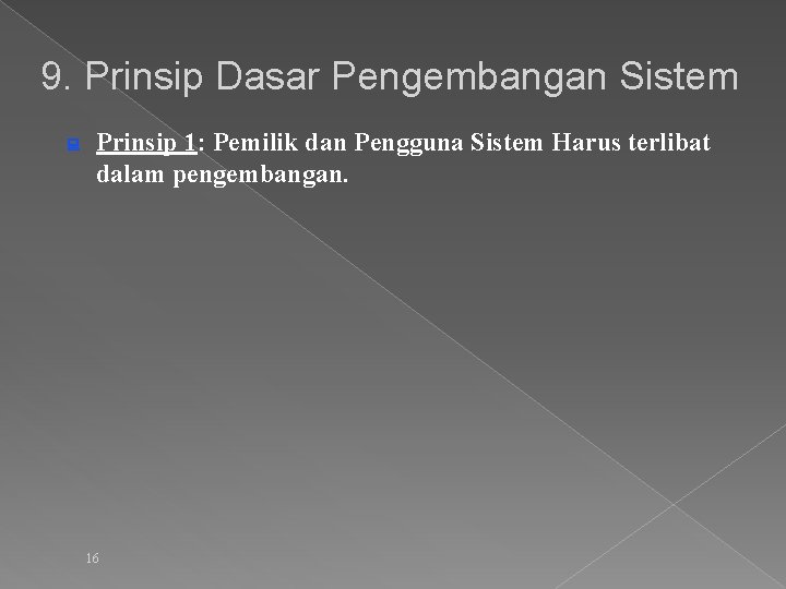9. Prinsip Dasar Pengembangan Sistem : Prinsip 1: Pemilik dan Pengguna Sistem Harus terlibat