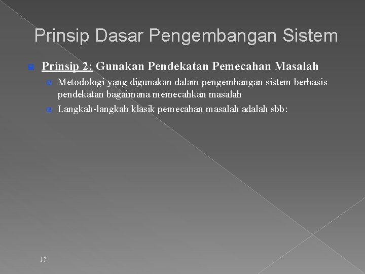 Prinsip Dasar Pengembangan Sistem : Prinsip 2: Gunakan Pendekatan Pemecahan Masalah < < 17