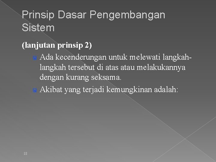 Prinsip Dasar Pengembangan Sistem (lanjutan prinsip 2) < Ada kecenderungan untuk melewati langkah tersebut