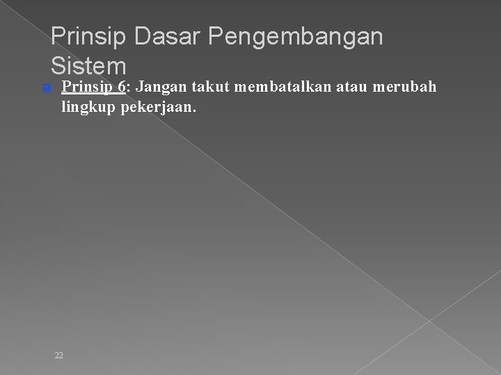Prinsip Dasar Pengembangan Sistem : Prinsip 6: Jangan takut membatalkan atau merubah lingkup pekerjaan.