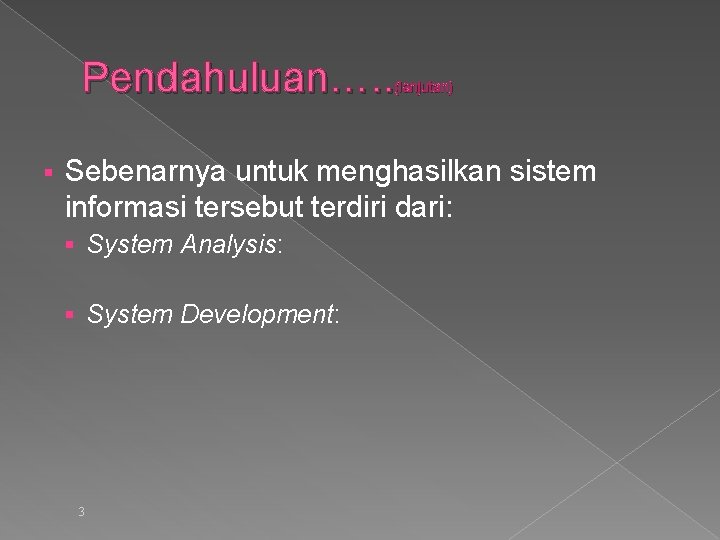 Pendahuluan…. . (lanjutan) § Sebenarnya untuk menghasilkan sistem informasi tersebut terdiri dari: § System