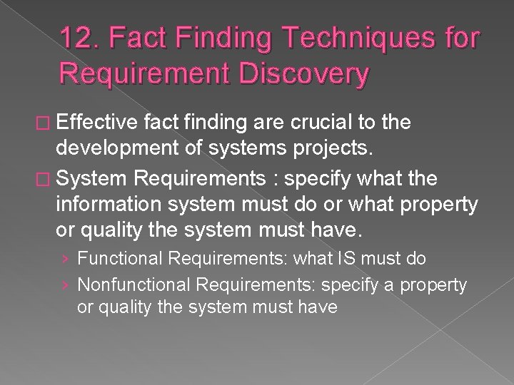 12. Fact Finding Techniques for Requirement Discovery � Effective fact finding are crucial to