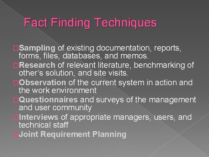 Fact Finding Techniques �Sampling of existing documentation, reports, forms, files, databases, and memos. �Research