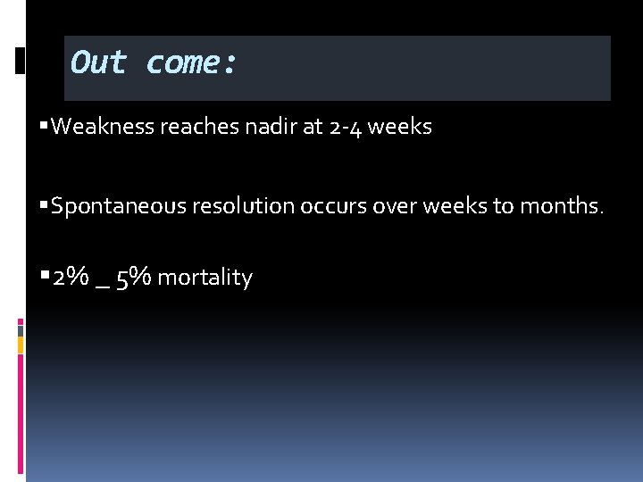 Out come: §Weakness reaches nadir at 2 -4 weeks §Spontaneous resolution occurs over weeks