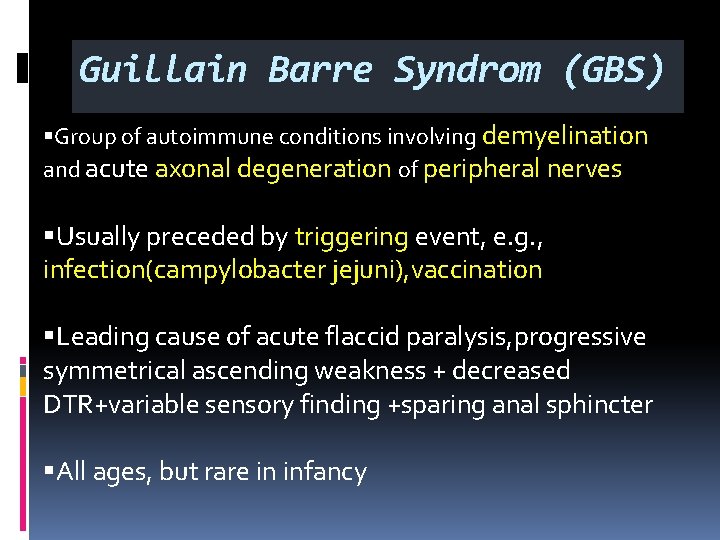 Guillain Barre Syndrom (GBS) §Group of autoimmune conditions involving demyelination and acute axonal degeneration