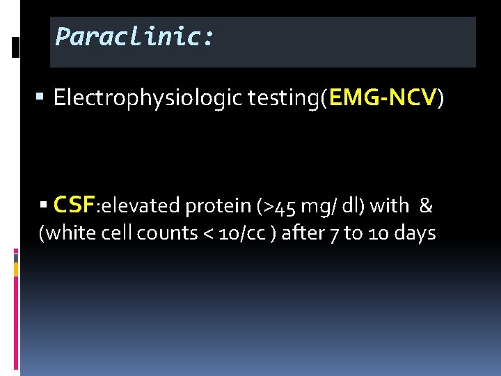 Paraclinic: § Electrophysiologic testing(EMG-NCV) § CSF: elevated protein (>45 mg/ dl) with & (white