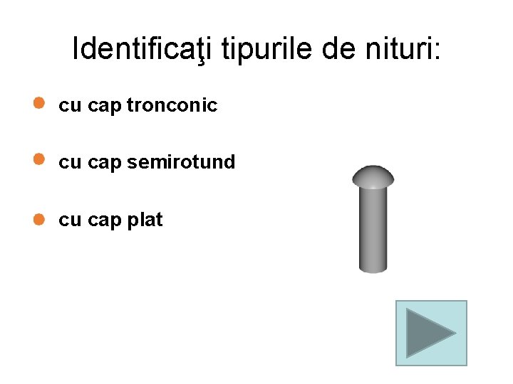 Identificaţi tipurile de nituri: cu cap tronconic cu cap semirotund cu cap plat 