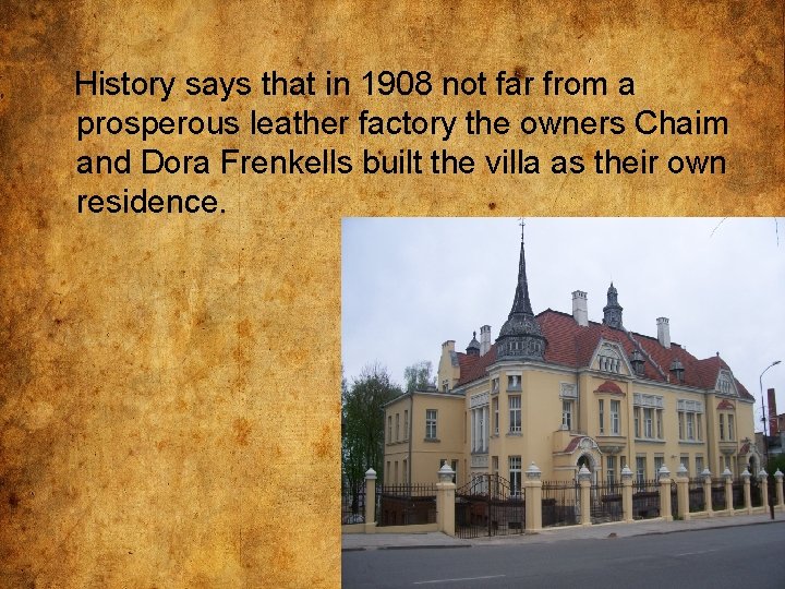 History says that in 1908 not far from a prosperous leather factory the owners