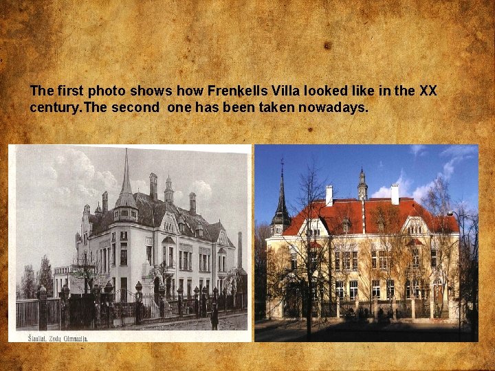 The first photo shows how Frenkells Villa looked like in the XX century. The
