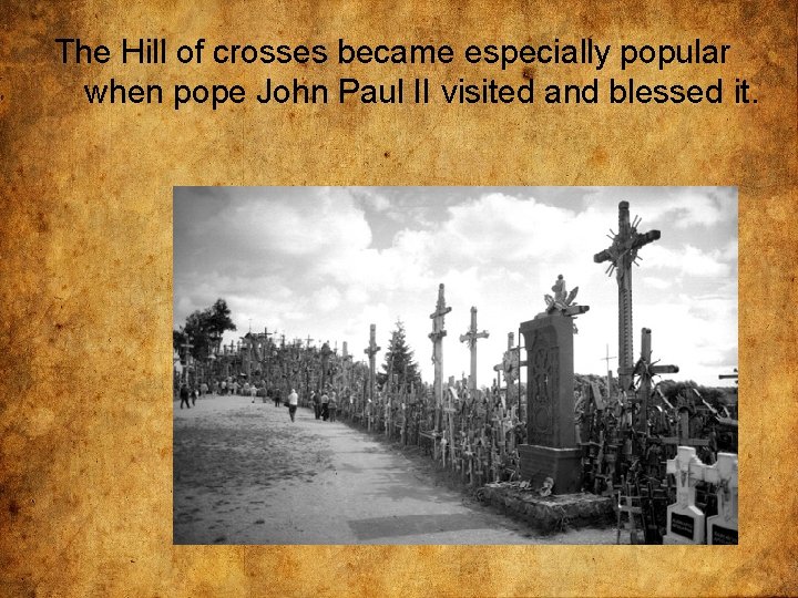The Hill of crosses became especially popular when pope John Paul II visited and