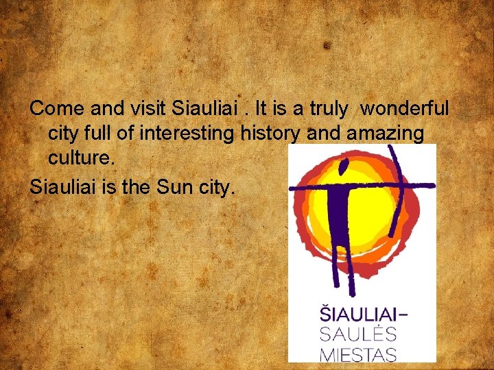 Come and visit Siauliai. It is a truly wonderful city full of interesting history