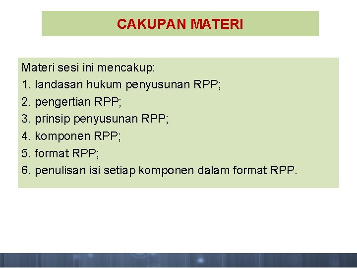CAKUPAN MATERI Materi sesi ini mencakup: 1. landasan hukum penyusunan RPP; 2. pengertian RPP;