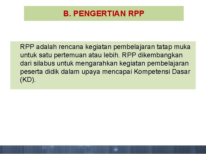 B. PENGERTIAN RPP adalah rencana kegiatan pembelajaran tatap muka untuk satu pertemuan atau lebih.