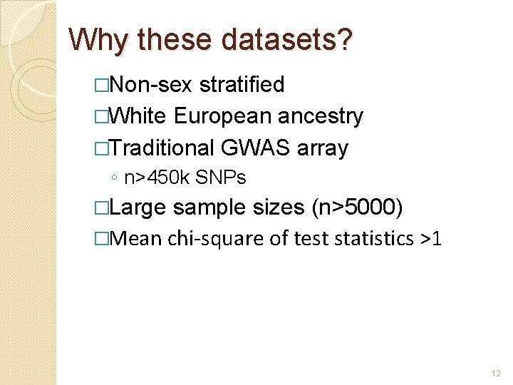Why these datasets? �Non-sex stratified �White European ancestry �Traditional GWAS array ◦ n>450 k