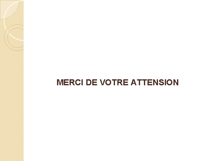 MERCI DE VOTRE ATTENSION 