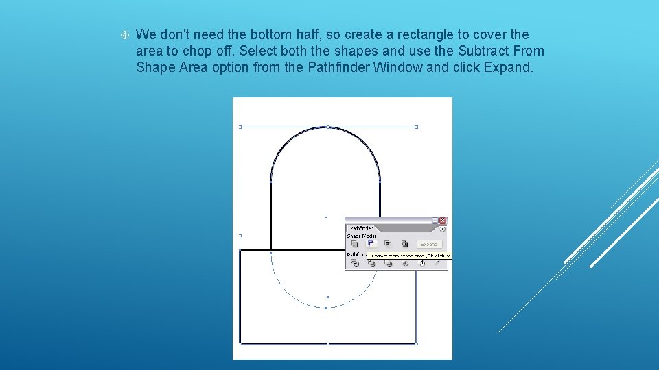  We don't need the bottom half, so create a rectangle to cover the