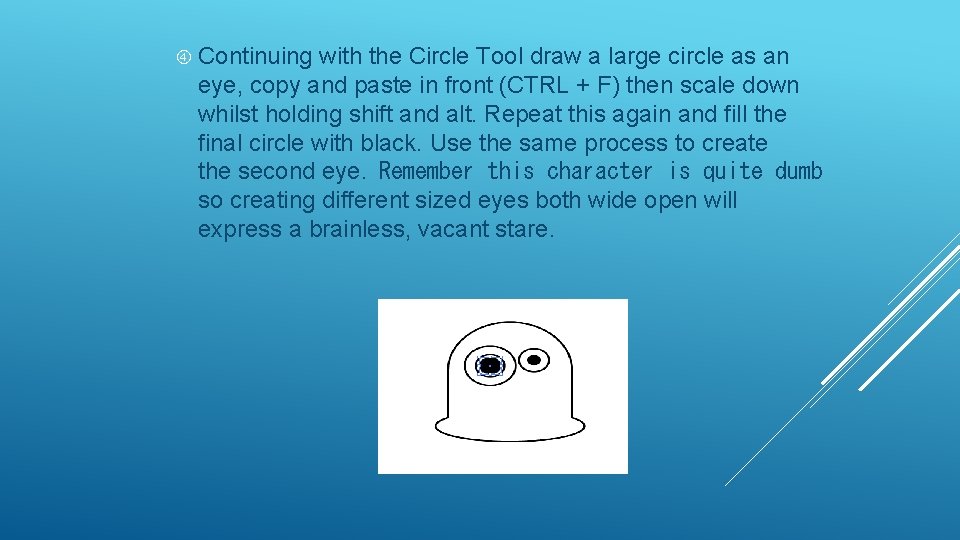  Continuing with the Circle Tool draw a large circle as an eye, copy