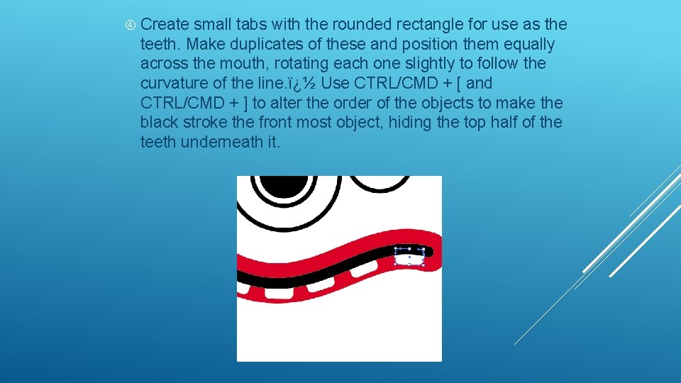  Create small tabs with the rounded rectangle for use as the teeth. Make