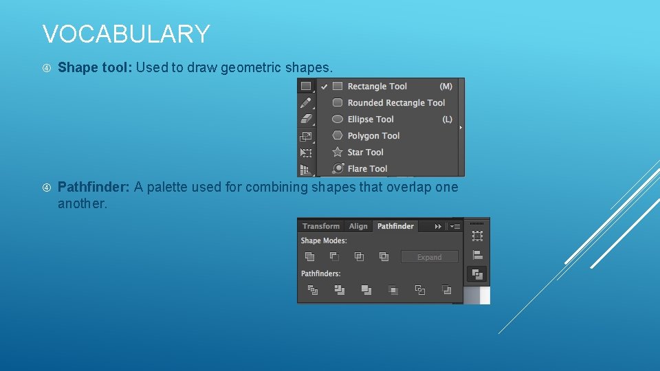 VOCABULARY Shape tool: Used to draw geometric shapes. Pathfinder: A palette used for combining