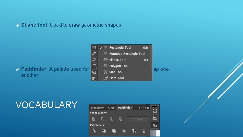  Shape tool: Used to draw geometric shapes. Pathfinder: A palette used for combining