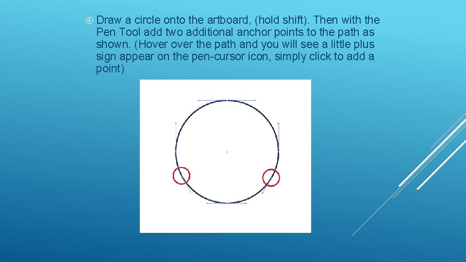  Draw a circle onto the artboard, (hold shift). Then with the Pen Tool