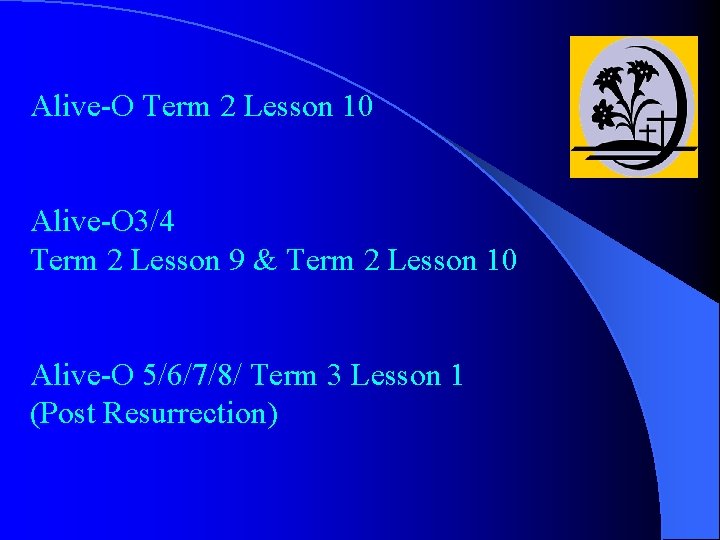 Alive O Term 2 Lesson 10 Alive O 3/4 Term 2 Lesson 9 &