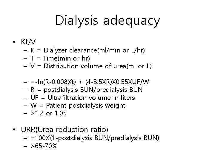 Dialysis adequacy • Kt/V – K = Dialyzer clearance(ml/min or L/hr) – T =