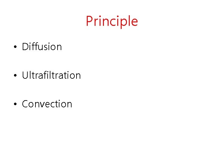Principle • Diffusion • Ultrafiltration • Convection 