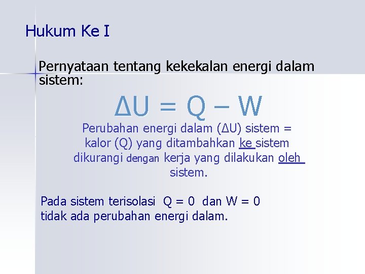 Hukum Ke I Pernyataan tentang kekekalan energi dalam sistem: ∆U = Q – W