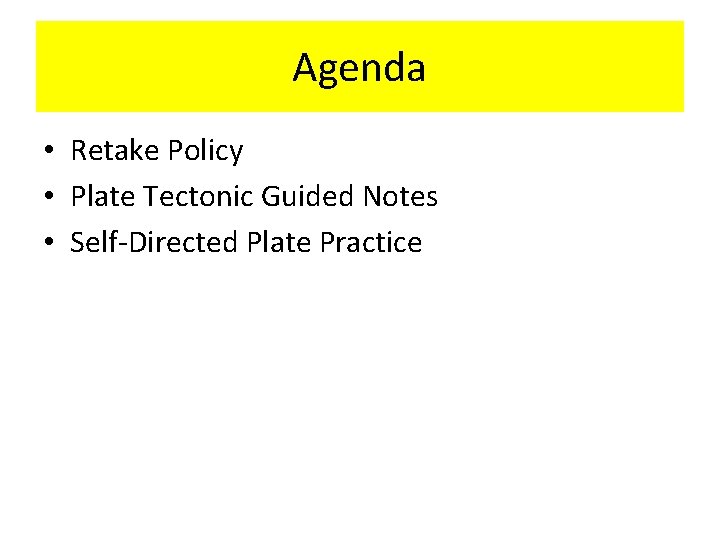 Agenda • Retake Policy • Plate Tectonic Guided Notes • Self-Directed Plate Practice 