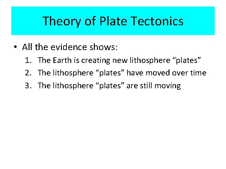 Theory of Plate Tectonics • All the evidence shows: 1. The Earth is creating