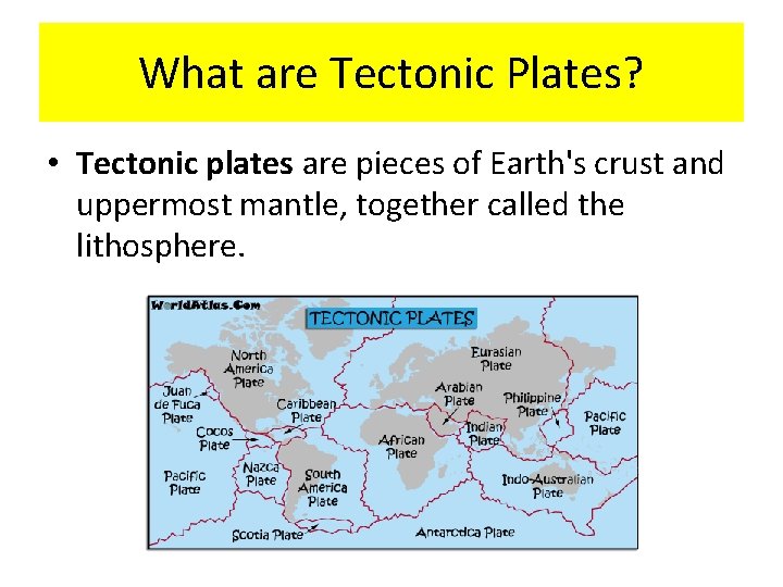 What are Tectonic Plates? • Tectonic plates are pieces of Earth's crust and uppermost