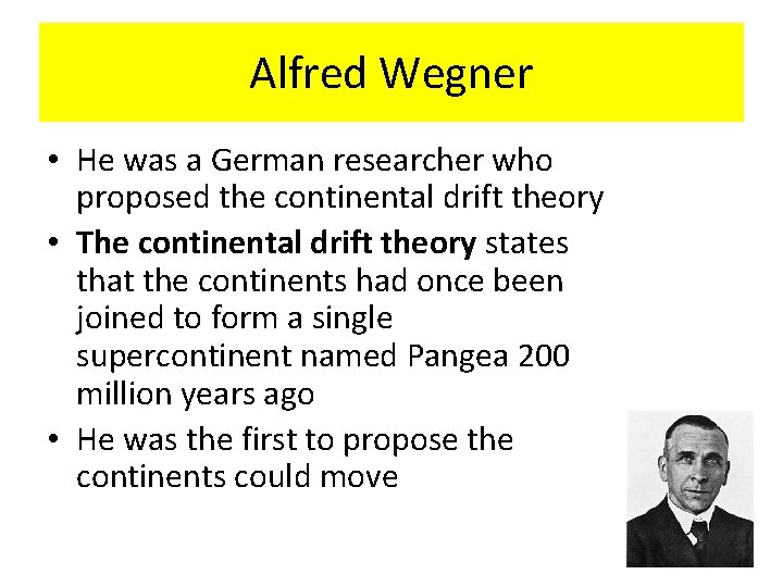 Alfred Wegner • He was a German researcher who proposed the continental drift theory